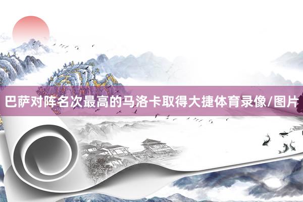 巴萨对阵名次最高的马洛卡取得大捷体育录像/图片