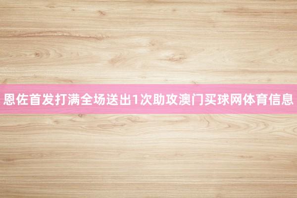 恩佐首发打满全场送出1次助攻澳门买球网体育信息