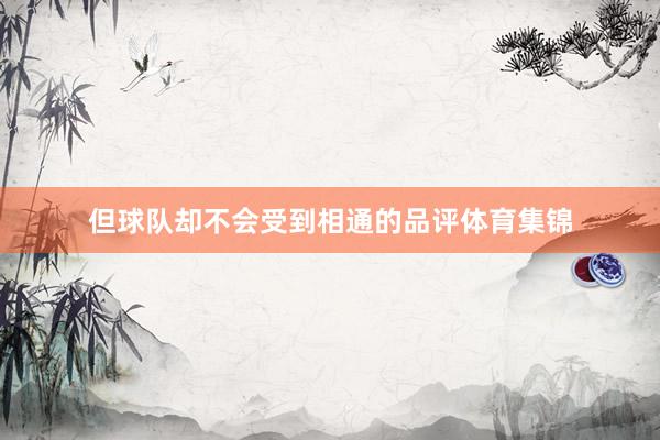 但球队却不会受到相通的品评体育集锦
